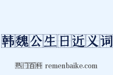 韩魏公生日近义词是什么意思的图片